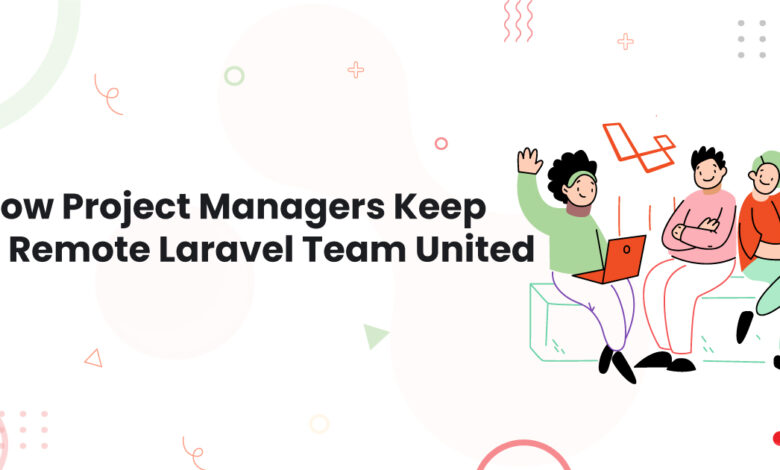 1 How Project Managers Keep A Remote Laravel Team United 1 Laravel