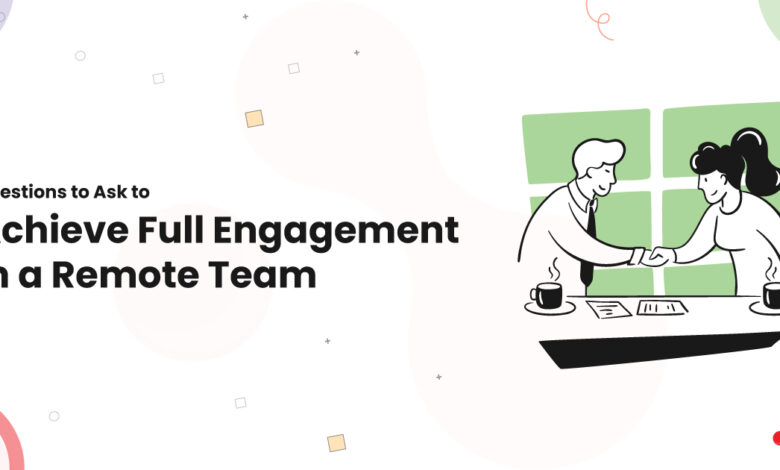 1 Questions to Ask to Achieve Full Engagement in a Remote Team