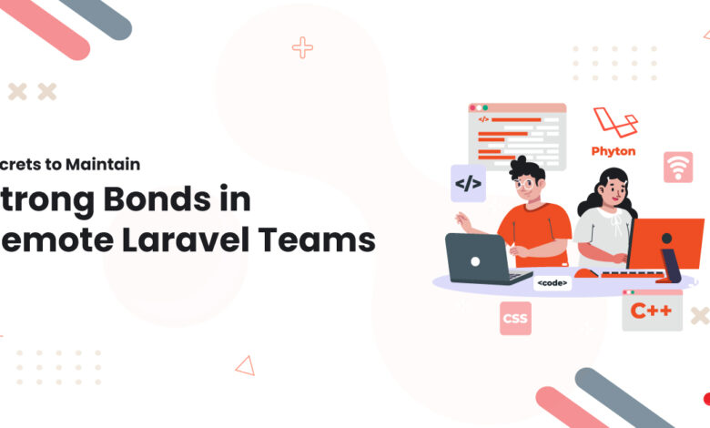 1 Secrets to Maintain Strong Bonds in Remote Laravel Teams