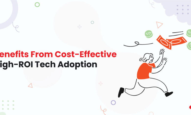 1 Benefits From Cost Effective High ROI Tech Adoption high-ROI technologies