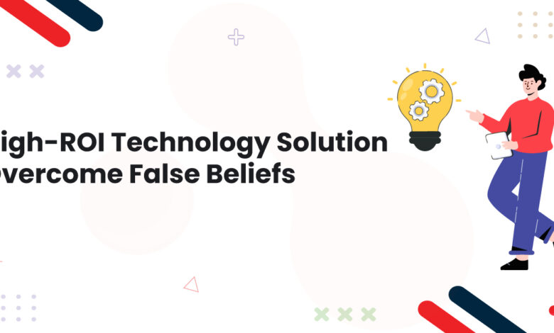 1 High ROI Technology Solution Overcome False Beliefs