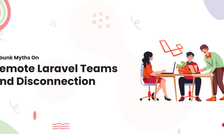 1 Debunk Myths On Remote Laravel Teams and Disconnection