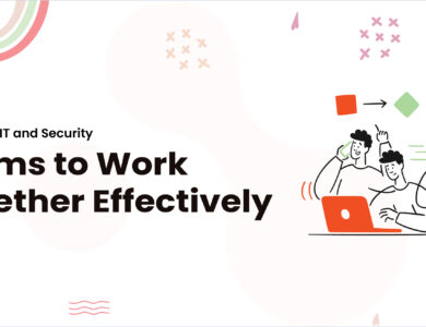 How to Get IT and Security Teams to Work Together Effectively