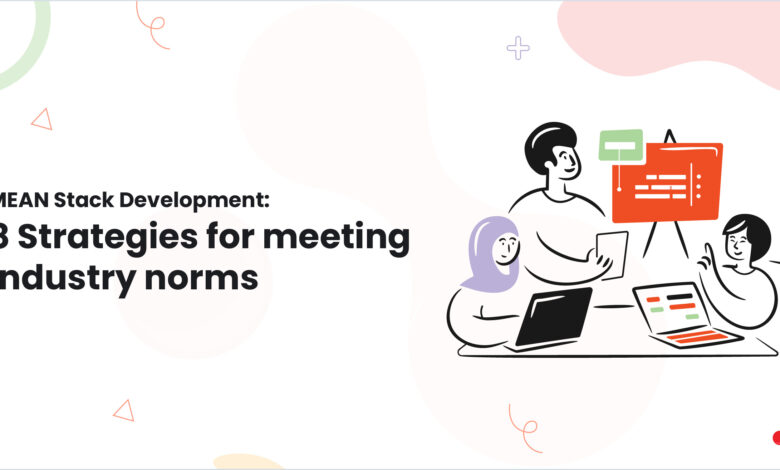 MEAN Stack Development: 8 Strategies for meeting industry norms