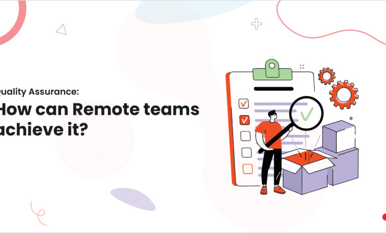 Quality Assurance: How can Remote teams achieve it?