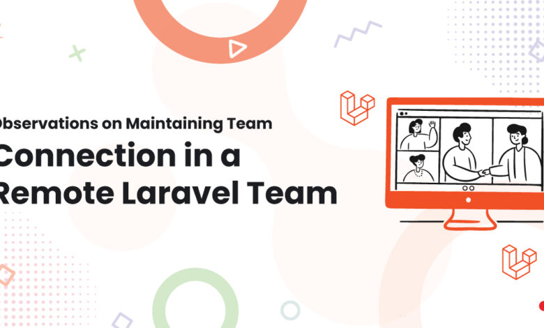 Observations on Maintaining Team Connection in a Remote Laravel Team