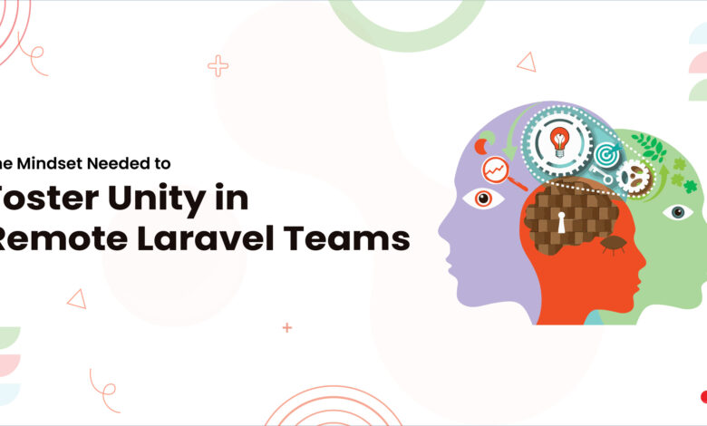 The Mindset Needed to Foster Unity in Remote Laravel Teams