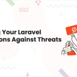 The Secrets to Fortifying Your Laravel Applications Against Threats