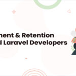 Trends in the Recruitment and Retention of Skilled Laravel Developers