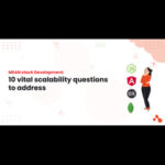 MEAN stack Development: 10 vital scalability questions to address